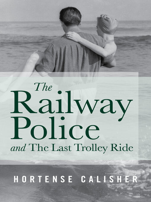 Title details for Railway Police and The Last Trolley Ride by Hortense Calisher - Available